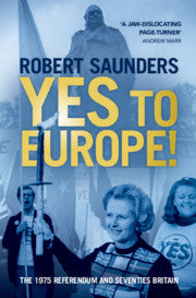 Yes to Europe! : The 1975 Referendum and Seventies Britain by  Saunders, Robert