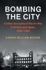 Bombing the City : Civilian Accounts of the Air War in Britain and Japan, 1939-1945 by  Moore, Aaron William