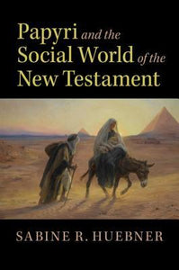 PAPYRI AND THE SOCIAL WORLD OF THE NEW TESTAMENT by Huebner, Sabine R.