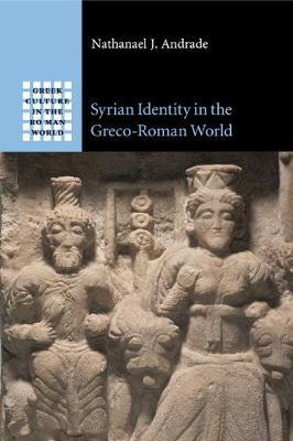 SYRIAN IDENTITY IN THE GRECO-ROMAN WORLD (GREEK CULTURE IN THE ROMAN WORLD) by Andrade, Nathanael J.