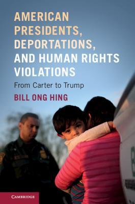 American Presidents, Deportations, and Human Rights Violations: From Carter to Trump by Hing, Bill Ong