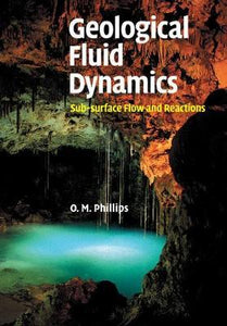 Geological Fluid Dynamics : Sub-surface Flow and Reactions by Phillips, Owen M.