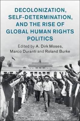 Decolonization, Self-Determination, and the Rise of Global Human Rights Politics (Human Rights in History) by (Editor), Marco Duranti