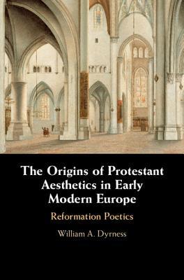 THE ORIGINS OF PROTESTANT AESTHETICS IN EARLY MODERN EUROPE: CALVIN'S REFORMATION POETICS by Dyrness, William A.