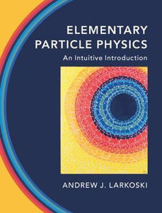 Elementary Particle Physics : An Intuitive Introduction by Andrew J. Larkofski