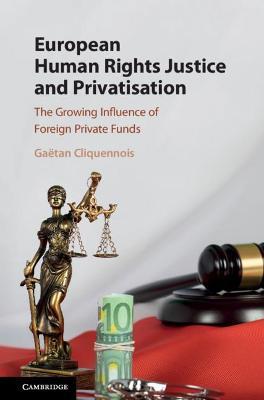 European Human Rights Justice and Privatisation by Cliquennois, Gaetan
