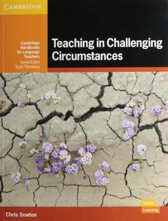 Teaching in Challenging Circumstances Paperback (Cambridge Handbooks for Language Teachers) by Sowton, Chris
