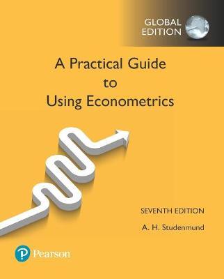 A Practical Guide to Using Econometrics, Global Edition by A. H. Studenmund
