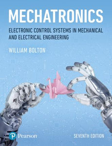 Mechatronics : Electronic Control Systems in Mechanical and Electrical Engineering by W. Bolton