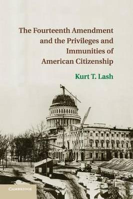 The Fourteenth Amendment and the Privileges and Immunities of American Citizenship by  Lash, Kurt T.
