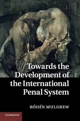 Towards the Development of the International Penal System by  Mulgrew, R�is�n