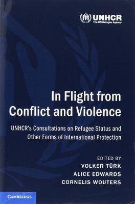 In Flight from Conflict and Violence : UNHCR's Consultations on Refugee Status and Other Forms of International Protection by T�rk, Volker