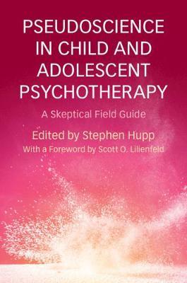 Pseudoscience in Child and Adolescent Psychotherapy: A Skeptical Field Guide by Hupp, Stephen