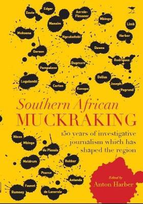 Southern African muckraking : 150 years of investigative journalism which has shaped the region by Anton Harber