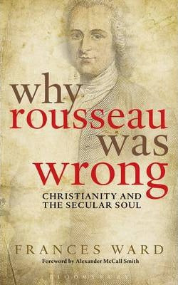 Why Rousseau was Wrong : Christianity and the Secular Soul by The Very Revd Frances Ward