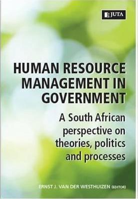 Human resource management in government : A South African perspective on theories, politics and processes by Ernst J van der Westhuizen