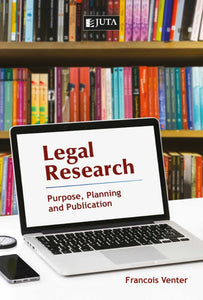 Legal Research: Purpose, Planning and Publication by Francois Venter