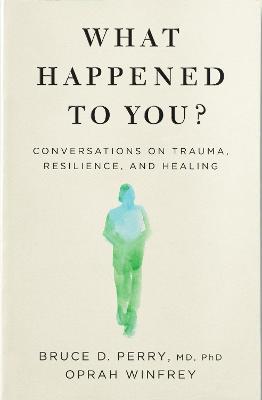 What Happened to You? Conversations on Trauma, Resilience and Healing by Winfrey, Oprah