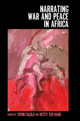 Narrating War and Peace in Africa edited by  Professor Toyin Falola  &, Hetty ter Haarby