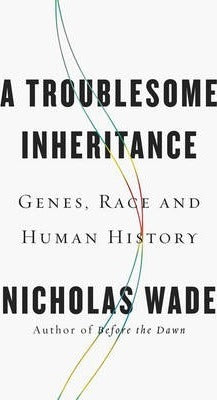 A Troublesome Inheritance : Genes, Race and Human History by Nicholas Wade