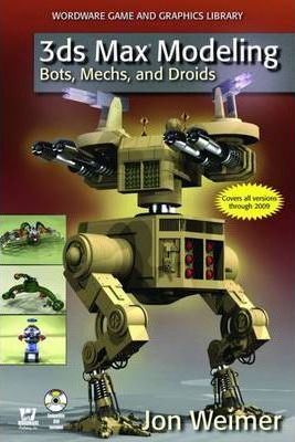 3DS MAX MODELING : BOTS, MECHS AND DROIDS  by Weimer, Jon