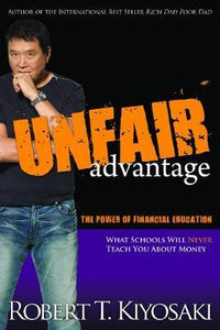 Unfair Advantage : The Power of Financial Education by Robert T. Kiyosaki