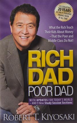 Rich Dad Poor Dad : What the Rich Teach Their Kids About Money That the Poor and Middle Class Do Not! by Robert T. Kiyosaki
