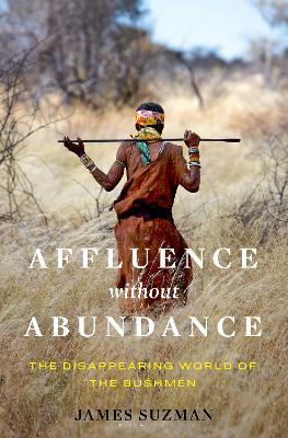 AFFLUENCE WITHOUT ABUNDANCE by Suzman, James