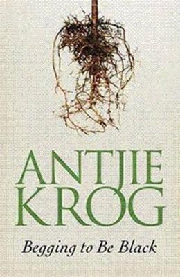 Begging to be black by Antjie Krog