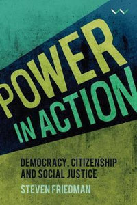 Power in Action : Democracy, citizenship and social justice by Steven Friedman