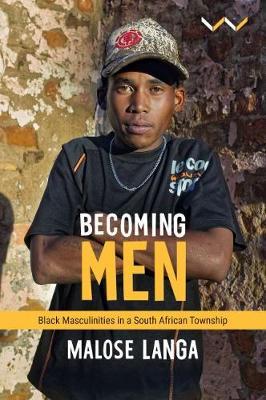 Becoming Men : Black masculinities in a South African township by Malose Langa