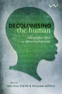 Decolonising the Human : Reflections from Africa on difference and oppression by Steyn, Melissa