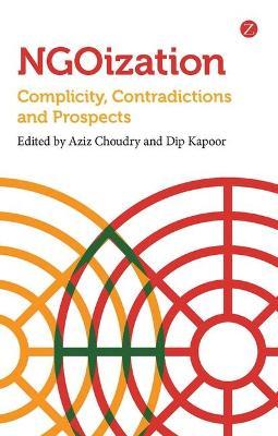 NGOization : Complicity, Contradictions and Prospects by Choudry, Aziz