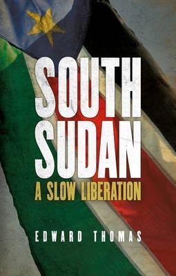 South Sudan : A Slow Liberation  by Thomas, Edward