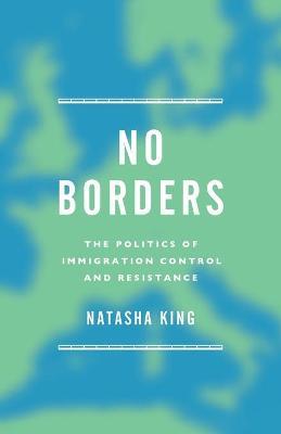 No Borders : The Politics of Immigration Control and Resistance by King, Natasha