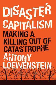 Disaster Capitalism : Making a Killing Out of Catastrophe by Lowenstein, Antony