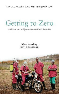 Getting to Zero: A Doctor and a Diplomat on the Ebola Frontline :   by Walsh, Sinead