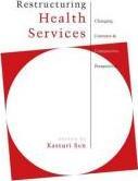 Restructuring Health Services : Changing Contexts and Comparative Perspectives by Sen, Kasturi
