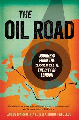 The Oil Road : Journeys from the Caspian Sea to the City of London