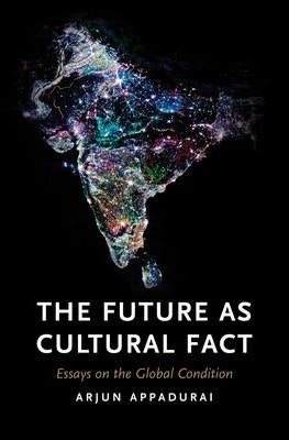 The Future as Cultural Fact : Essays on the Global Condition by Appadurai, Arjun