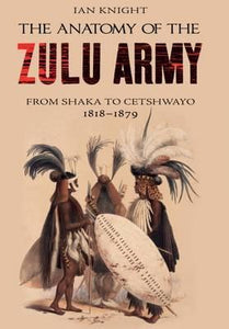 The Anatomy of the Zulu Army by Knight, Ian