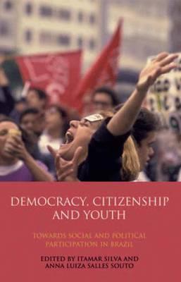 Democracy, Citizenship and Youth: Towards Social and Political Participation in Brazil by Anna Luiza Salles Souto