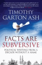 Facts are Subversive : Political Writing from a Decade without a Name by Ash, Timothy Garton