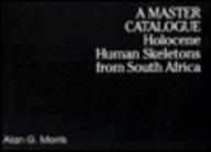 A Master Catalogue : Holocene Human Skeletons from South Africa By Alan Morris