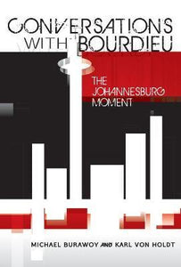 Conversations with Bourdieu : The Johannesburg Moment by Michael Burawoy & Karl von Holdt