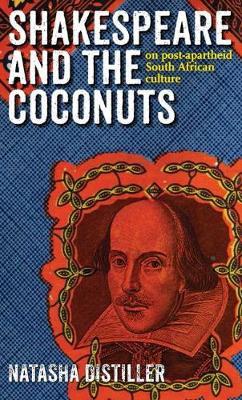 Shakespeare and the Coconuts: On post-apartheid South African culture by Natasha Distiller