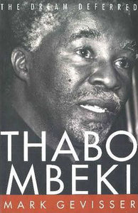 Thabo Mbeki : The dream deferred by Mark Gevisser