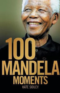 100 Mandela moments by Sidley, Kate