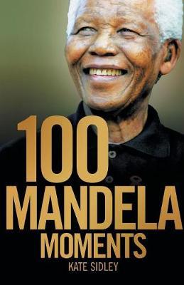 100 Mandela moments by Sidley, Kate