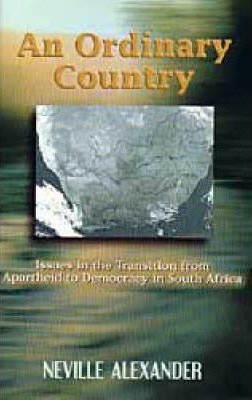 An Ordinary Country: Issues in the Transition from Apartheid to Democracy in South Africa by Alexander, Neville